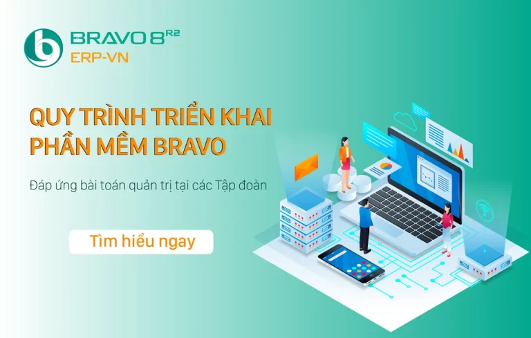 Quy trình triển khai phần mềm BRAVO đáp ứng bài toán quản trị tại các Tập đoàn