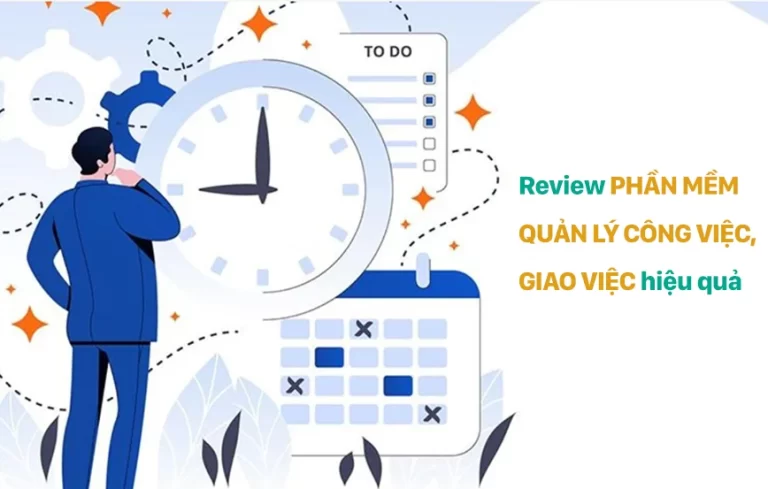 Review về các phần mềm quản lý công việc, giao việc phổ biến
