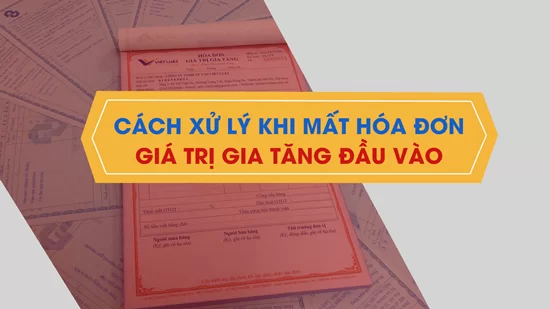Chi tiết cách xử lý khi mất hóa đơn GTGT đầu vào