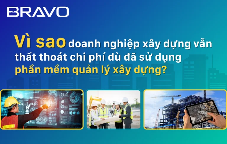 Vì sao doanh nghiệp xây dựng vẫn thất thoát chi phí dù đã dùng phần mềm quản lý xây dựng